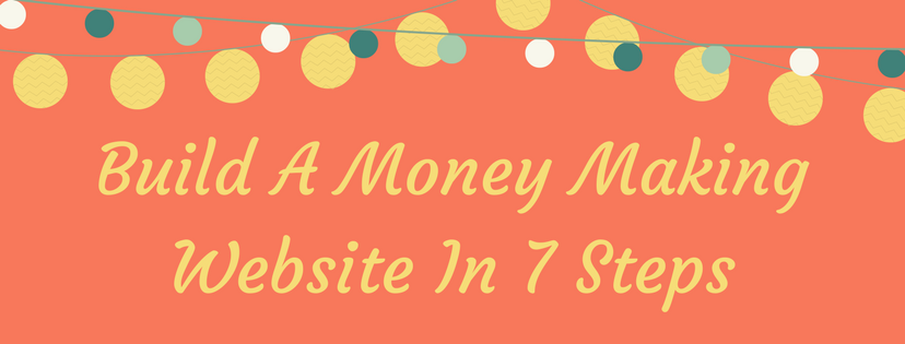 7 Steps To Build Your Money Making Website