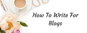 How To Write For Blogs