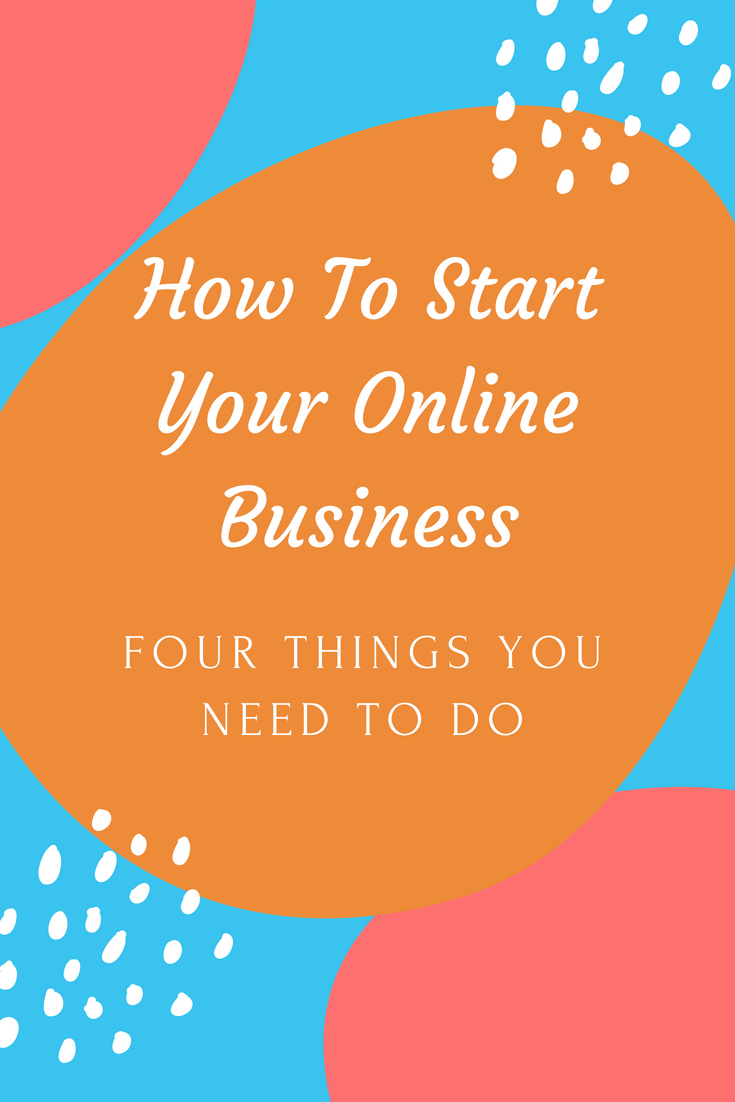 How Do I Start My Online Business? - 4 Things You Need To Do
