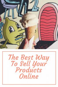 The Best Way To Sell Products Online - Do It Right And Sell More