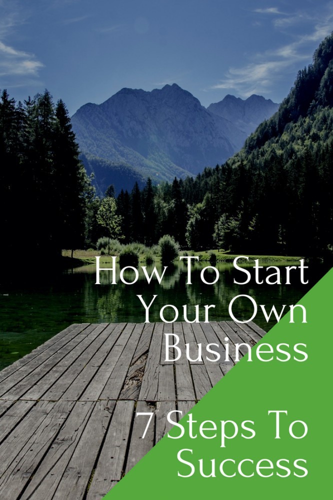 How Do You Start Your Own Business - 7 Steps To Success