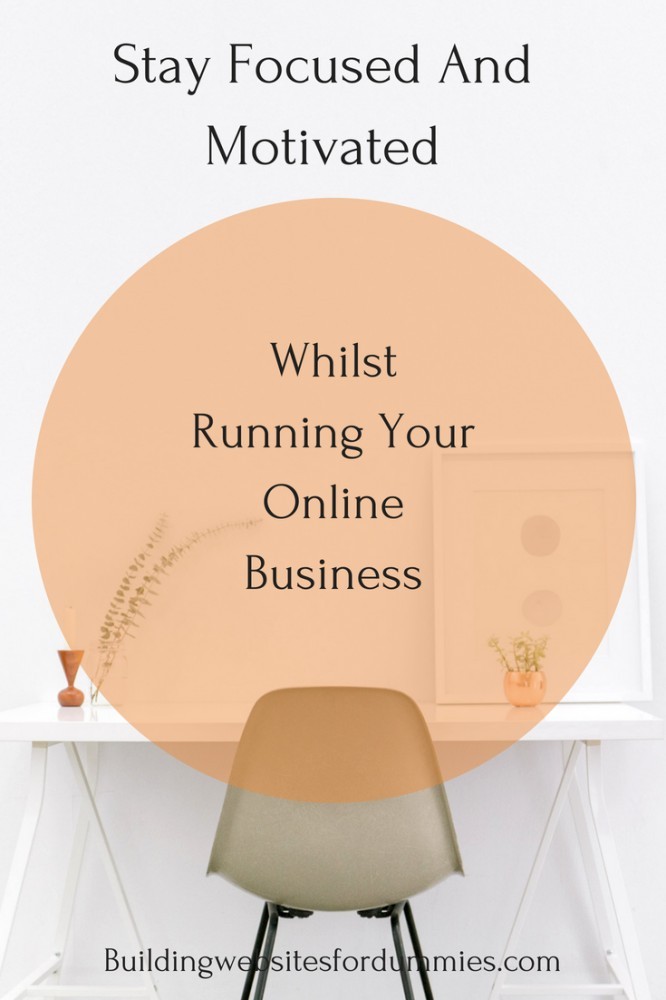 How To Stay Focused And Motivated When Running Your Online Business
