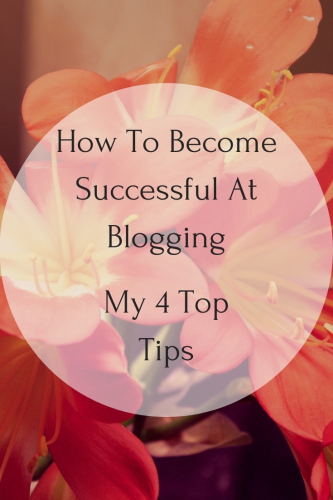 How To Become Successful At Blogging - 4 Top Tips