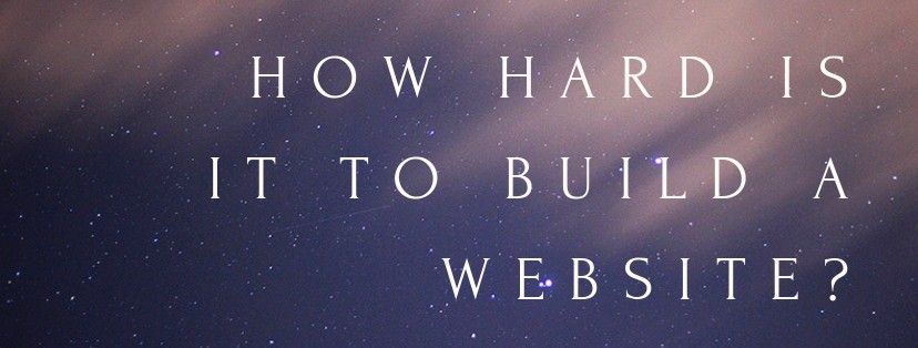 How Hard Is It To Build A Website Really ?